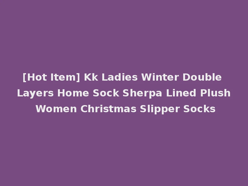 [Hot Item] Kk Ladies Winter Double Layers Home Sock Sherpa Lined Plush Women Christmas Slipper Socks