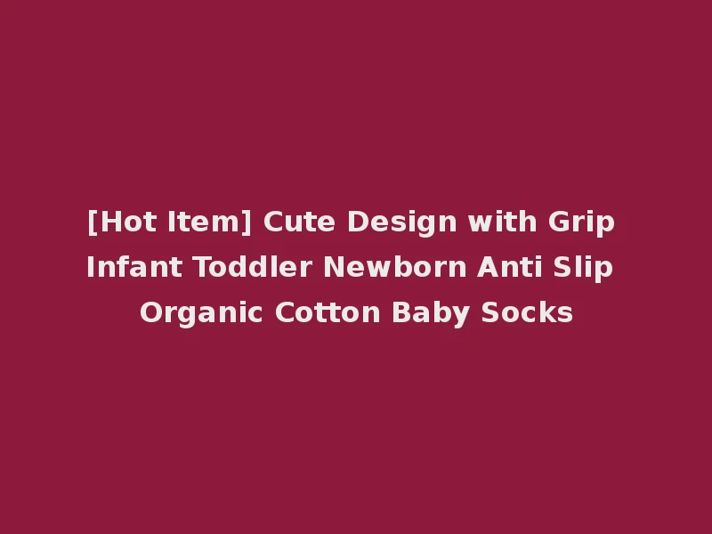 [Hot Item] Cute Design with Grip Infant Toddler Newborn Anti Slip Organic Cotton Baby Socks