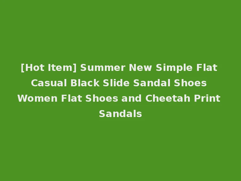 [Hot Item] Summer New Simple Flat Casual Black Slide Sandal Shoes Women Flat Shoes and Cheetah Print Sandals