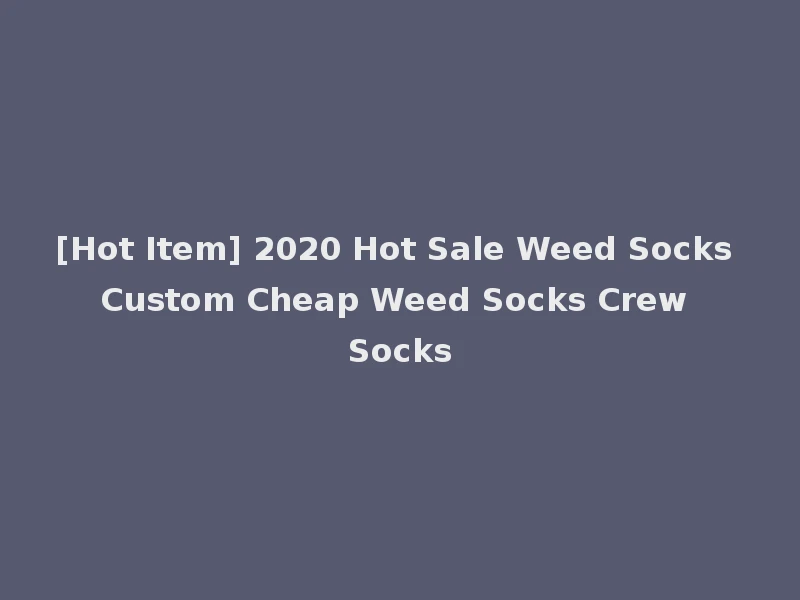 [Hot Item] 2020 Hot Sale Weed Socks Custom Cheap Weed Socks Crew Socks