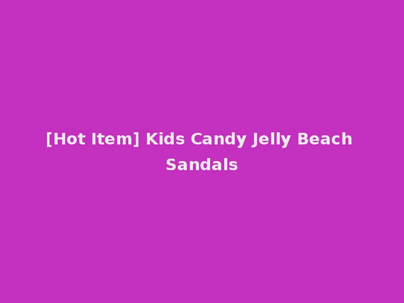 [Hot Item] Kids Candy Jelly Beach Sandals