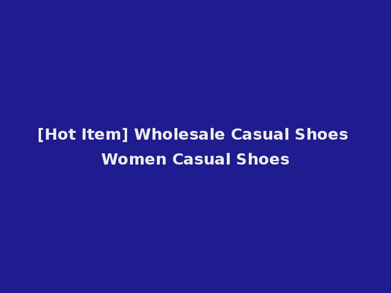 [Hot Item] Wholesale Casual Shoes Women Casual Shoes