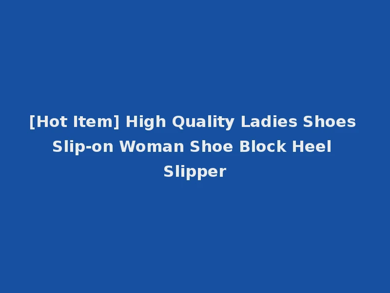 [Hot Item] High Quality Ladies Shoes Slip-on Woman Shoe Block Heel Slipper