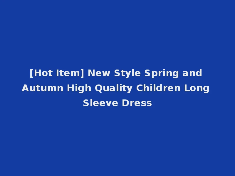 [Hot Item] New Style Spring and Autumn High Quality Children Long Sleeve Dress