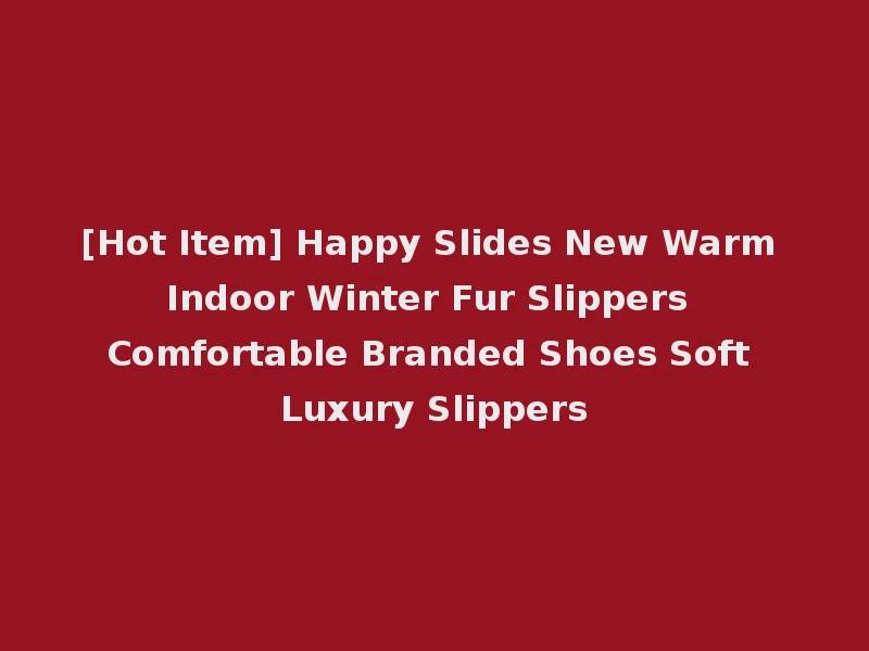[Hot Item] Happy Slides New Warm Indoor Winter Fur Slippers Comfortable Branded Shoes Soft Luxury Slippers
