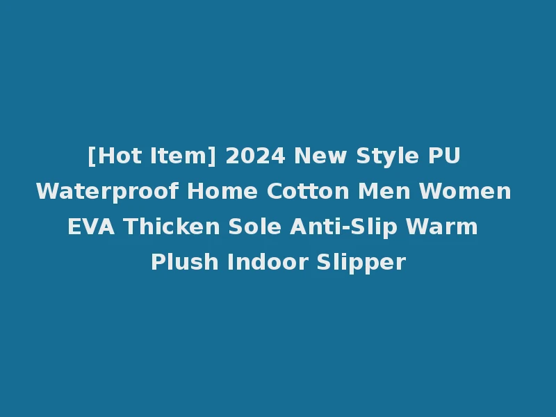 [Hot Item] 2024 New Style PU Waterproof Home Cotton Men Women EVA Thicken Sole Anti-Slip Warm Plush Indoor Slipper