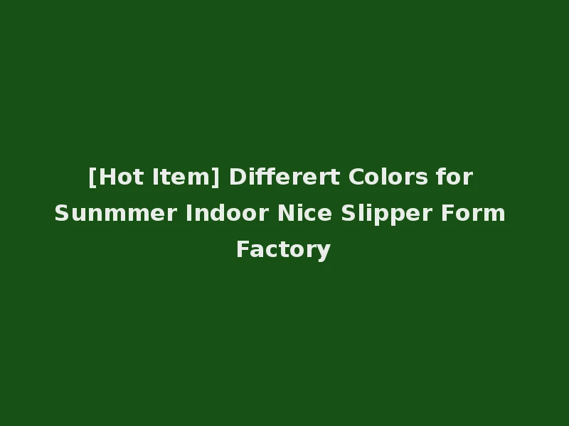 [Hot Item] Differert Colors for Sunmmer Indoor Nice Slipper Form Factory