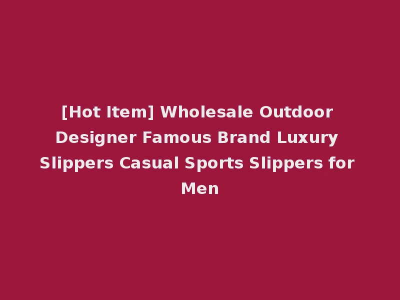 [Hot Item] Wholesale Outdoor Designer Famous Brand Luxury Slippers Casual Sports Slippers for Men