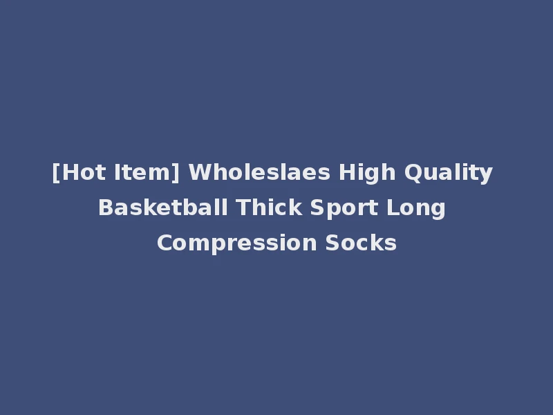 [Hot Item] Wholeslaes High Quality Basketball Thick Sport Long Compression Socks