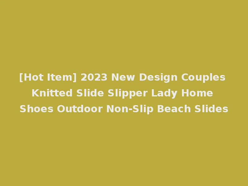 [Hot Item] 2023 New Design Couples Knitted Slide Slipper Lady Home Shoes Outdoor Non-Slip Beach Slides