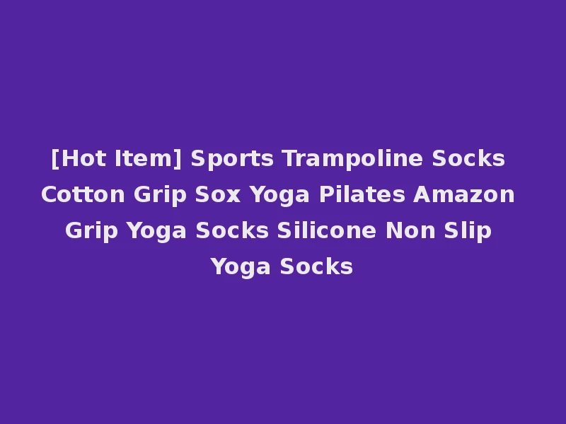 [Hot Item] Sports Trampoline Socks Cotton Grip Sox Yoga Pilates Amazon Grip Yoga Socks Silicone Non Slip Yoga Socks