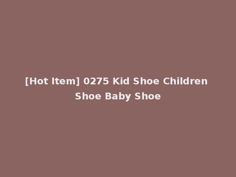 [Hot Item] 0275 Kid Shoe Children Shoe Baby Shoe