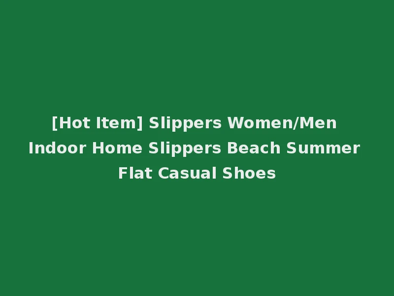 [Hot Item] Slippers Women/Men Indoor Home Slippers Beach Summer Flat Casual Shoes
