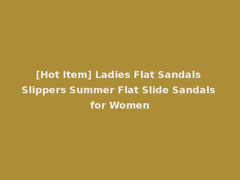 [Hot Item] Ladies Flat Sandals Slippers Summer Flat Slide Sandals for Women