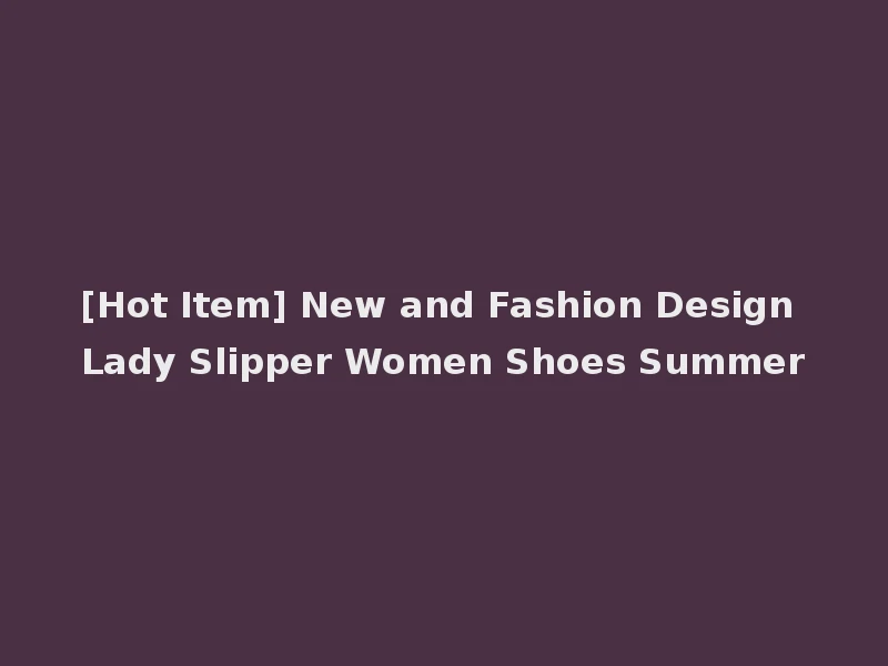 [Hot Item] New and Fashion Design Lady Slipper Women Shoes Summer