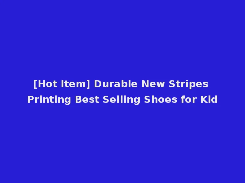 [Hot Item] Durable New Stripes Printing Best Selling Shoes for Kid