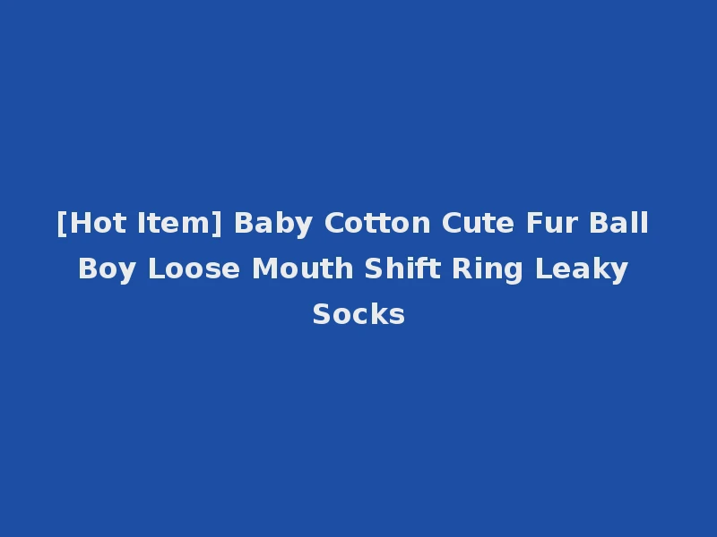 [Hot Item] Baby Cotton Cute Fur Ball Boy Loose Mouth Shift Ring Leaky Socks