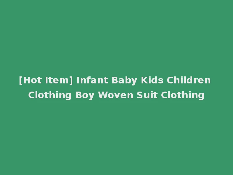 [Hot Item] Infant Baby Kids Children Clothing Boy Woven Suit Clothing