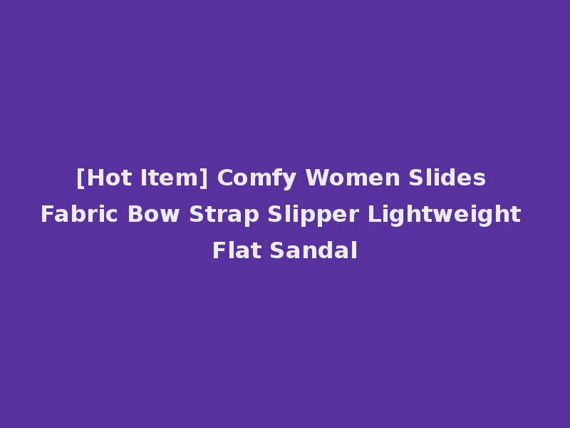 [Hot Item] Comfy Women Slides Fabric Bow Strap Slipper Lightweight Flat Sandal
