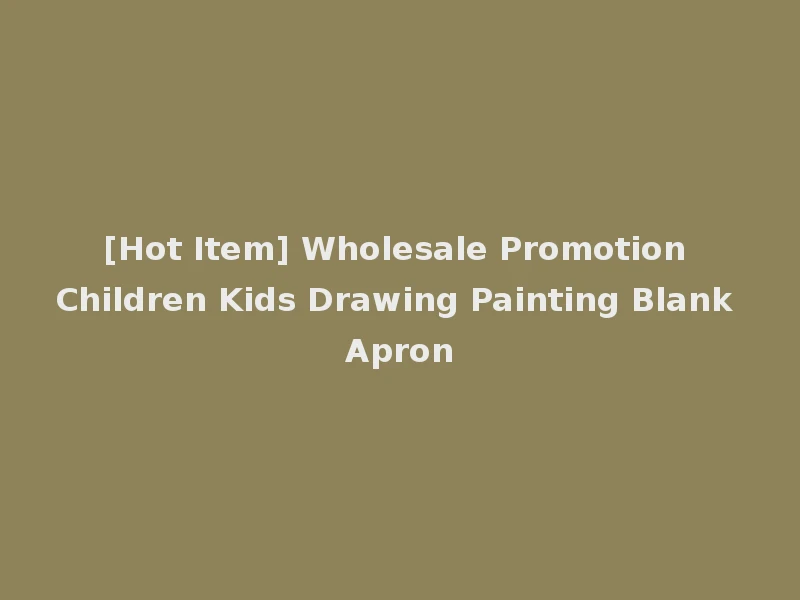 [Hot Item] Wholesale Promotion Children Kids Drawing Painting Blank Apron