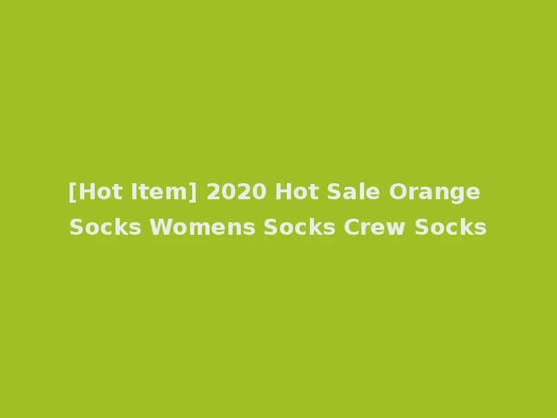 [Hot Item] 2020 Hot Sale Orange Socks Womens Socks Crew Socks