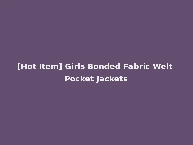[Hot Item] Girls Bonded Fabric Welt Pocket Jackets