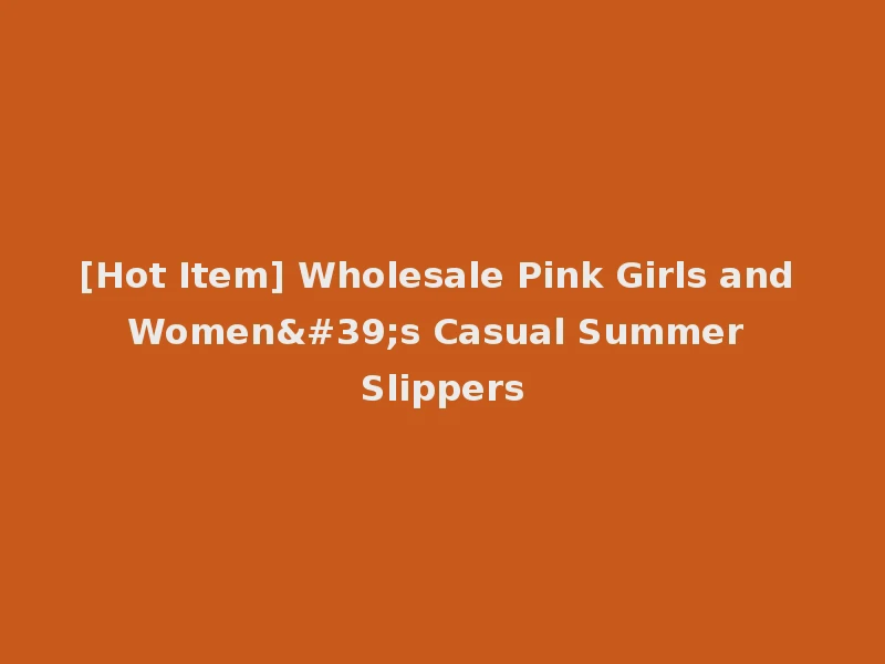 [Hot Item] Wholesale Pink Girls and Women's Casual Summer Slippers