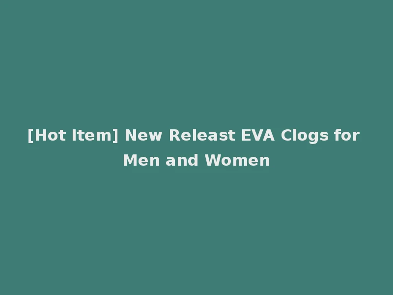 [Hot Item] New Releast EVA Clogs for Men and Women
