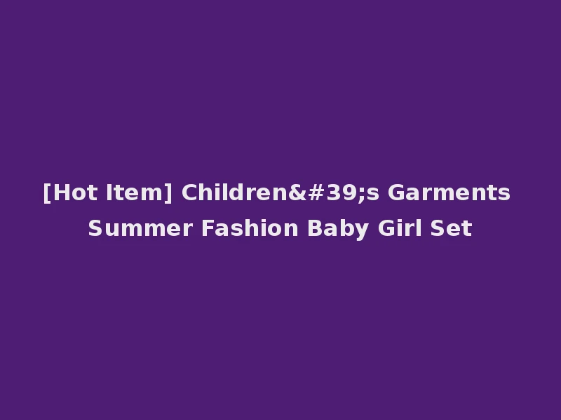 [Hot Item] Children's Garments Summer Fashion Baby Girl Set