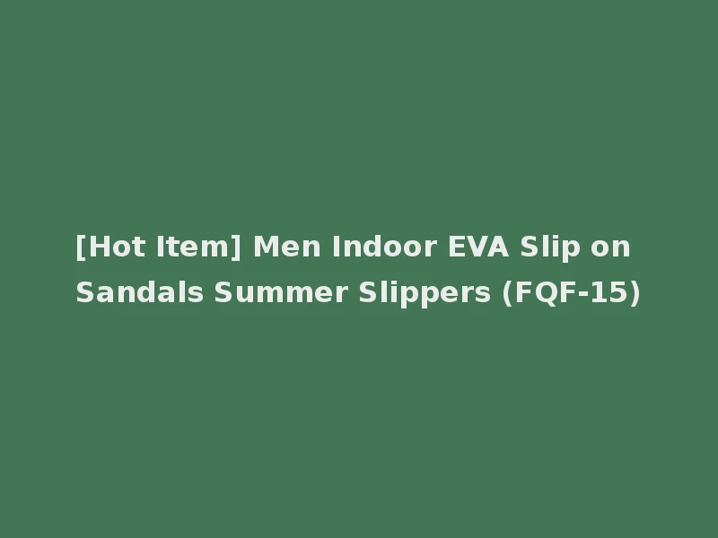 [Hot Item] Men Indoor EVA Slip on Sandals Summer Slippers (FQF-15)