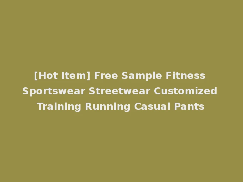 [Hot Item] Free Sample Fitness Sportswear Streetwear Customized Training Running Casual Pants