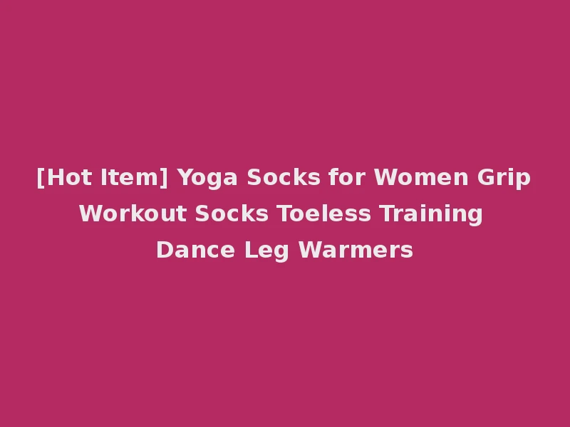[Hot Item] Yoga Socks for Women Grip Workout Socks Toeless Training Dance Leg Warmers