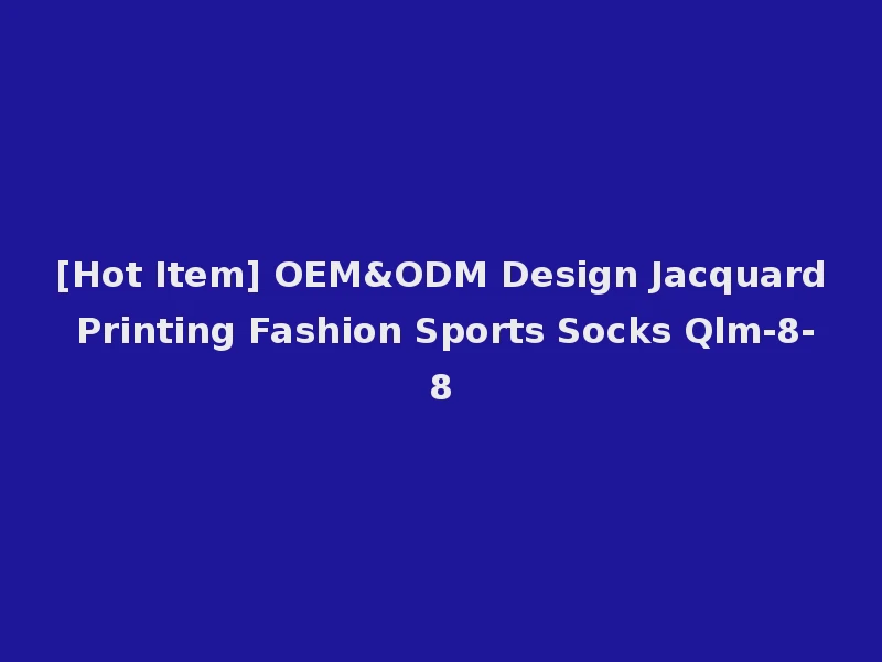 [Hot Item] OEM&ODM Design Jacquard Printing Fashion Sports Socks Qlm-8-8