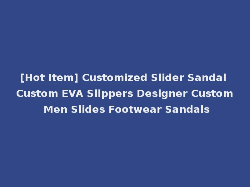 [Hot Item] Customized Slider Sandal Custom EVA Slippers Designer Custom Men Slides Footwear Sandals
