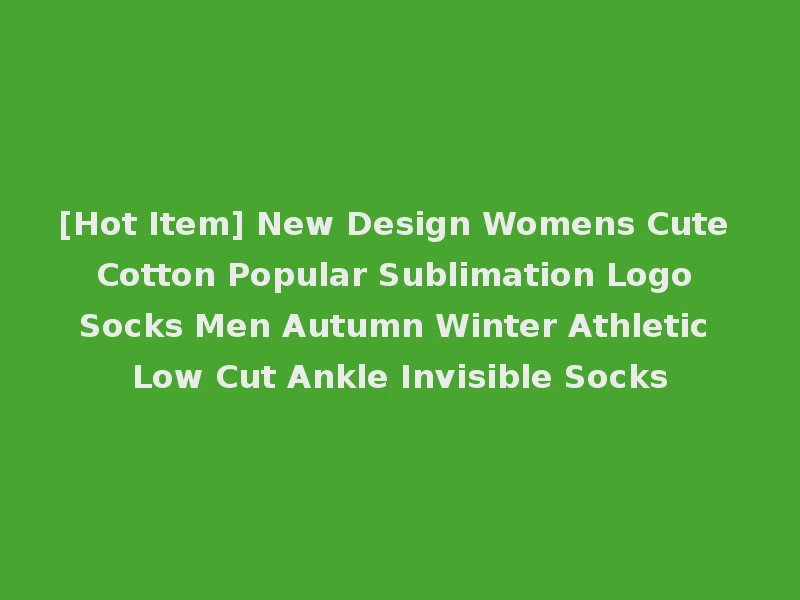 [Hot Item] New Design Womens Cute Cotton Popular Sublimation Logo Socks Men Autumn Winter Athletic Low Cut Ankle Invisible Socks