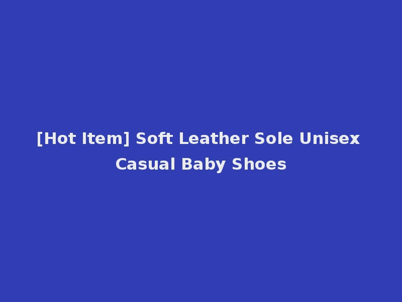 [Hot Item] Soft Leather Sole Unisex Casual Baby Shoes