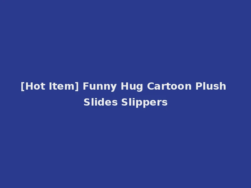 [Hot Item] Funny Hug Cartoon Plush Slides Slippers