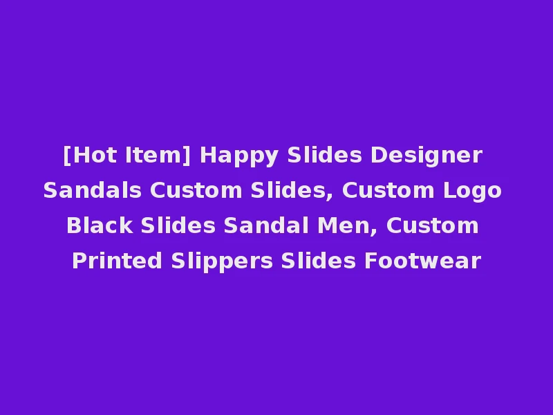 [Hot Item] Happy Slides Designer Sandals Custom Slides, Custom Logo Black Slides Sandal Men, Custom Printed Slippers Slides Footwear