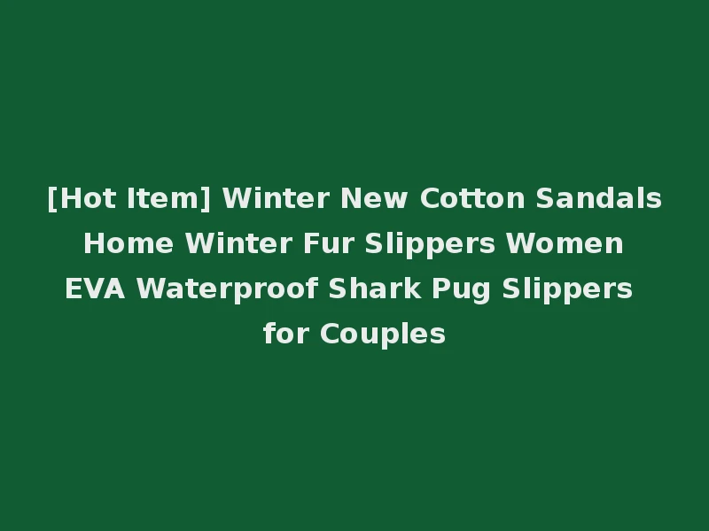 [Hot Item] Winter New Cotton Sandals Home Winter Fur Slippers Women EVA Waterproof Shark Pug Slippers for Couples