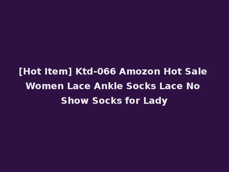 [Hot Item] Ktd-066 Amozon Hot Sale Women Lace Ankle Socks Lace No Show Socks for Lady