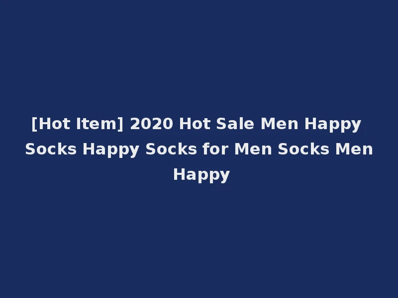 [Hot Item] 2020 Hot Sale Men Happy Socks Happy Socks for Men Socks Men Happy