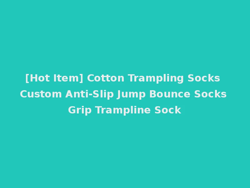 [Hot Item] Cotton Trampling Socks Custom Anti-Slip Jump Bounce Socks Grip Trampline Sock