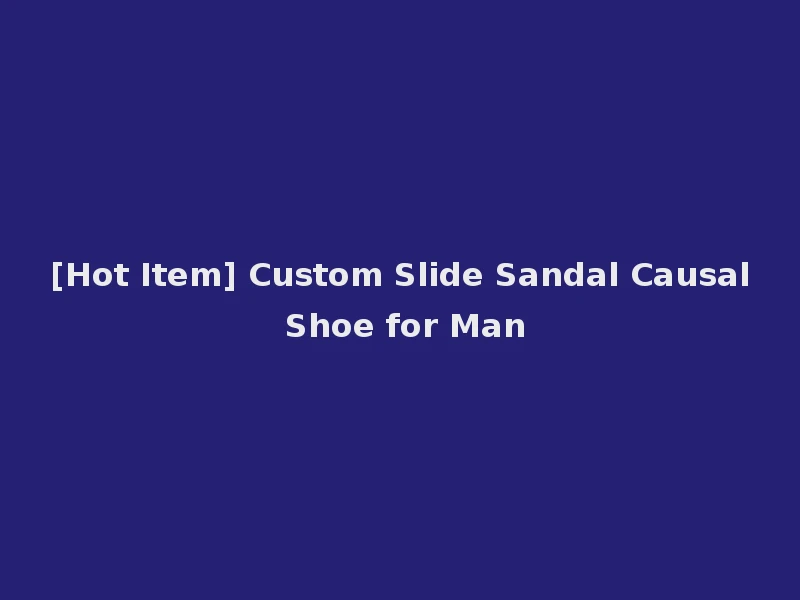 [Hot Item] Custom Slide Sandal Causal Shoe for Man