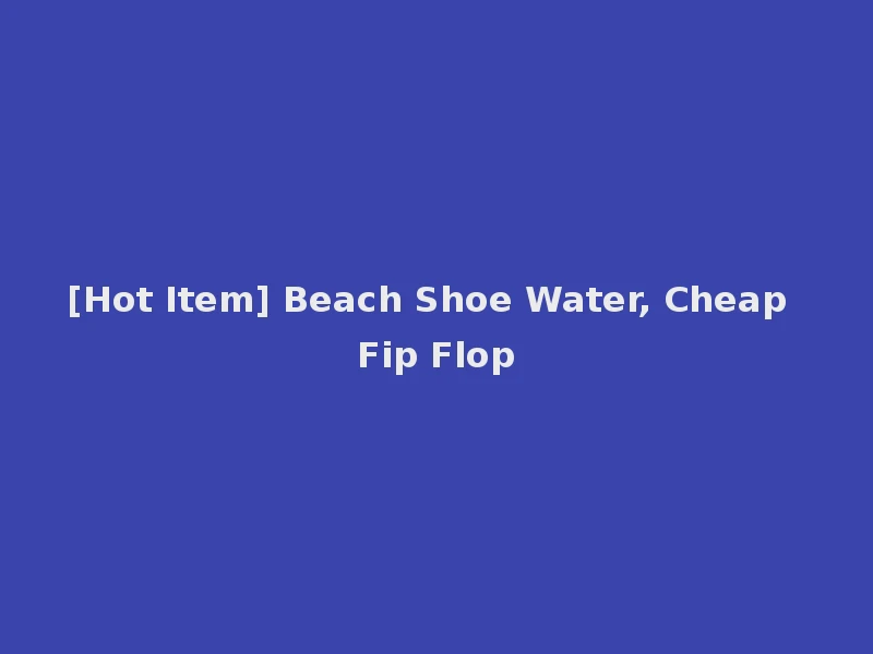 [Hot Item] Beach Shoe Water, Cheap Fip Flop