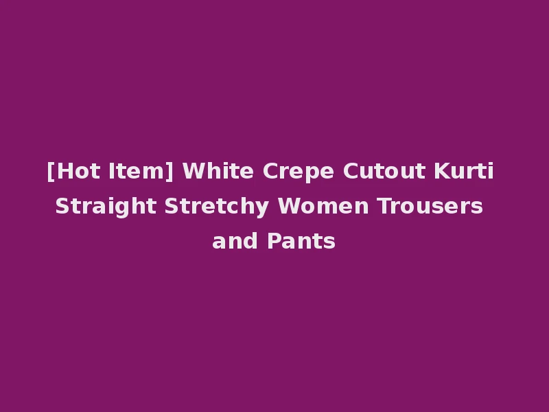 [Hot Item] White Crepe Cutout Kurti Straight Stretchy Women Trousers and Pants