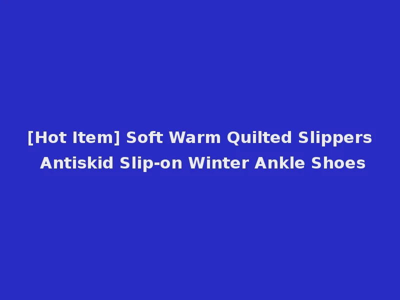 [Hot Item] Soft Warm Quilted Slippers Antiskid Slip-on Winter Ankle Shoes