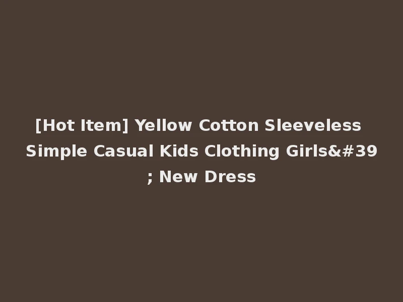 [Hot Item] Yellow Cotton Sleeveless Simple Casual Kids Clothing Girls' New Dress
