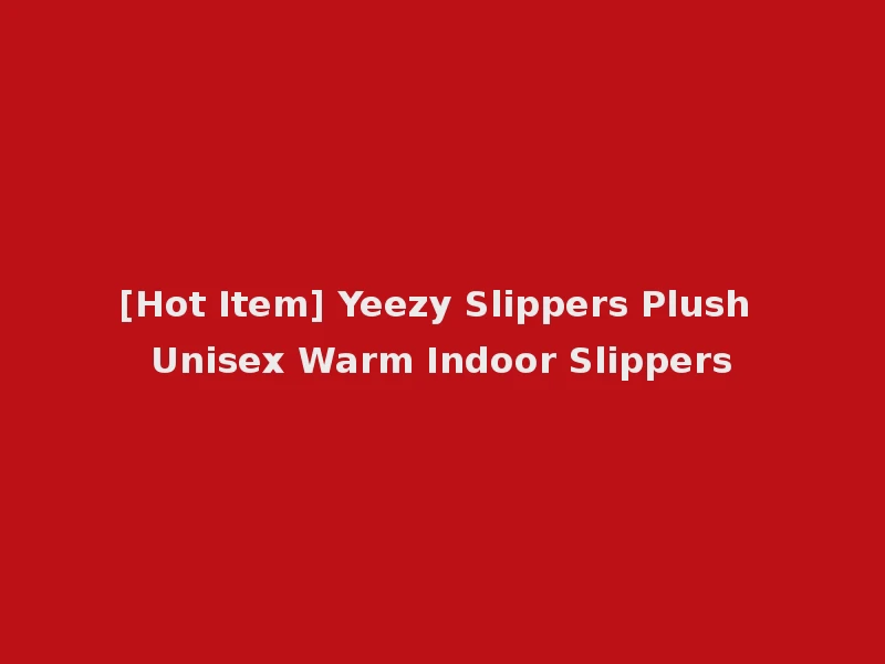 [Hot Item] Yeezy Slippers Plush Unisex Warm Indoor Slippers