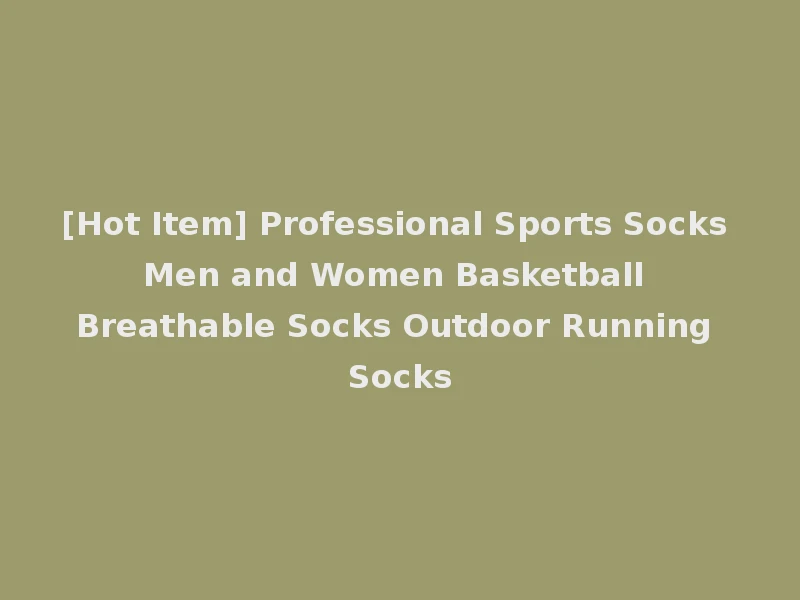 [Hot Item] Professional Sports Socks Men and Women Basketball Breathable Socks Outdoor Running Socks