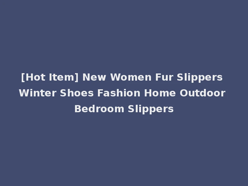 [Hot Item] New Women Fur Slippers Winter Shoes Fashion Home Outdoor Bedroom Slippers